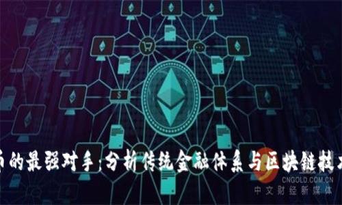 数字货币的最强对手：分析传统金融体系与区块链技术的博弈