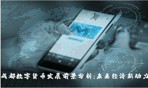 成都数字货币发展前景分析：未来经济新动力