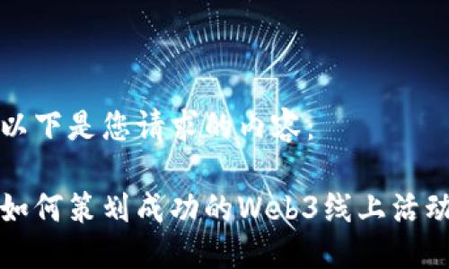 以下是您请求的内容：

如何策划成功的Web3线上活动