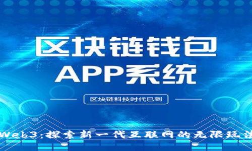 Web3：探索新一代互联网的无限玩法