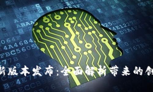 Tokenim新版本发布：全面解析带来的创新与优势