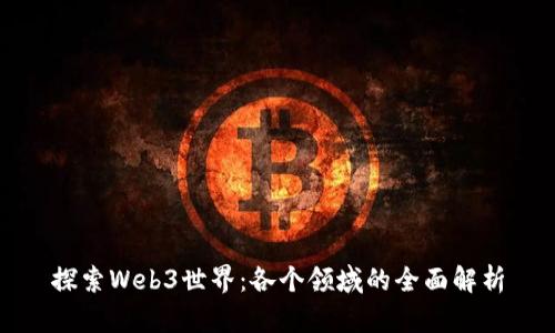 探索Web3世界：各个领域的全面解析
