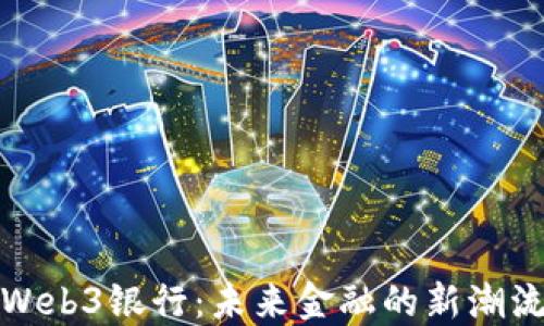 
Web3银行：未来金融的新潮流