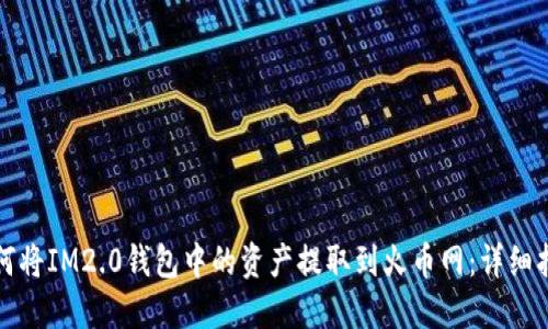 如何将IM2.0钱包中的资产提取到火币网：详细指南