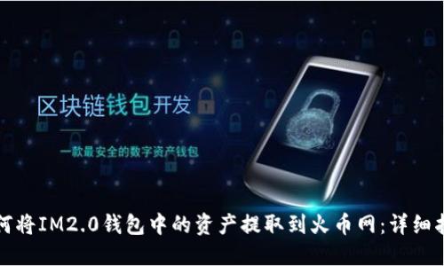 如何将IM2.0钱包中的资产提取到火币网：详细指南
