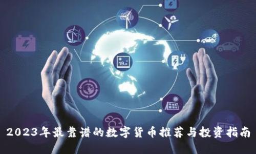 2023年最靠谱的数字货币推荐与投资指南