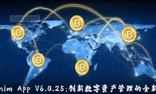 
Tokenim App V6.0.25：创新数字资产管理的全新体验