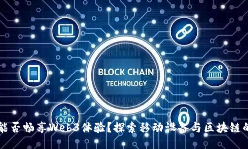 手机能否畅享Web3体验？探索移动设备与区块链的结合