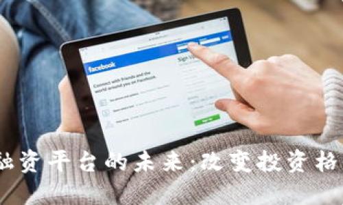 探讨Web3投融资平台的未来：改变投资格局的创新机会