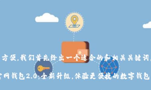 为了方便，我们首先给出一个适合的和相关关键词。

IM官网钱包2.0：全新升级，体验更便捷的数字钱包服务