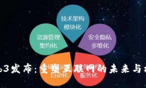 Web3发布：重塑互联网的未来与机遇