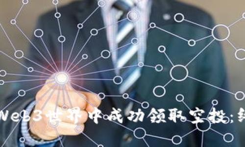 如何在Web3世界中成功领取空投：终极指南