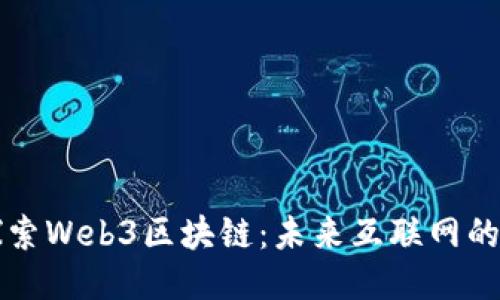 深入探索Web3区块链：未来互联网的新纪元