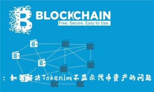 : 如何解决Tokenim不显示代币资产的问题