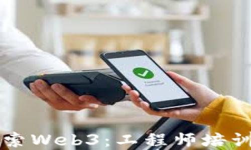 
深入探索Web3：工程师培训全指南