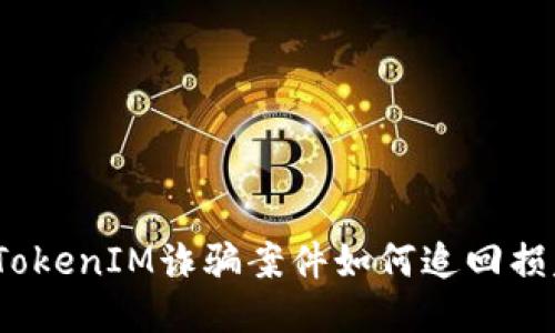 假TokenIM诈骗案件如何追回损失？