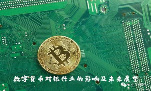 数字货币对银行业的影响及未来展望