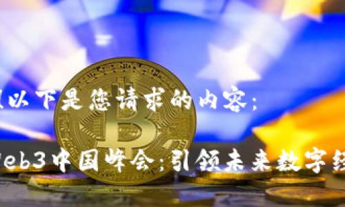 当然可以！以下是您请求的内容：

2023年Web3中国峰会：引领未来数字经济的变革