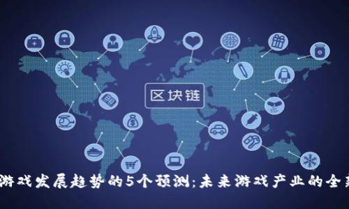 Web3游戏发展趋势的5个预测：未来游戏产业的全新面貌