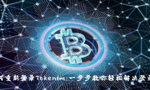 : 如何重新登录Tokenim：一步步教你轻松解决登录问题