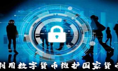 
如何利用数字货币维护国家货币主权