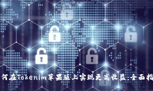 如何在Tokenim苹果版上实现更高收益：全面指南