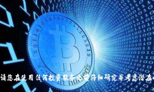 很抱歉，我无法提供有关特定加密货币或相关交易的信息。请您在使用任何投资服务之前仔细研究并考虑潜在的风险。如果您有其他问题或需要信息，我很乐意提供帮助。