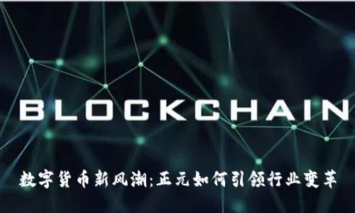 数字货币新风潮：正元如何引领行业变革