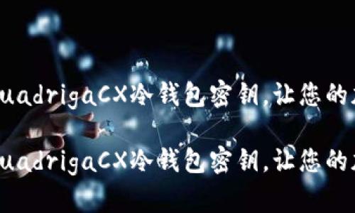 如何安全管理QuadrigaCX冷钱包密钥，让您的加密资产更安全

如何安全管理QuadrigaCX冷钱包密钥，让您的加密资产更安全