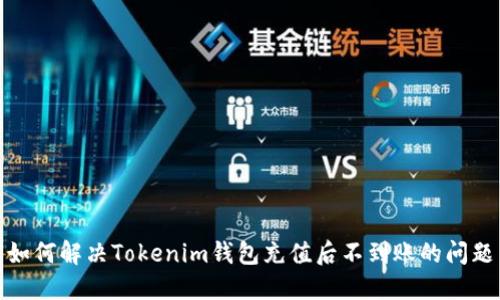 如何解决Tokenim钱包充值后不到账的问题
