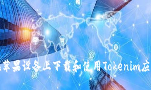 如何在苹果设备上下载和使用Tokenim应用程序
