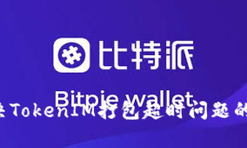 bialti解决TokenIM打包超时问题的有效方法