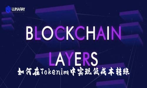 如何在Tokenim中实现低成本转账
