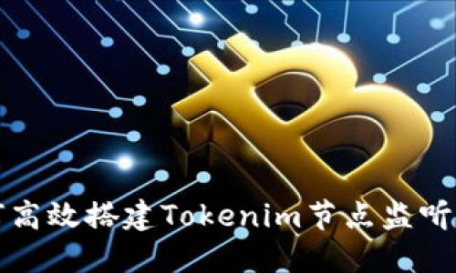 如何高效搭建Tokenim节点监听系统