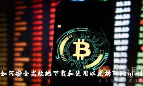 如何安全高效地下载和使用以太坊Tokenim？